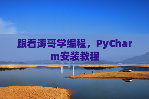 跟着涛哥学编程，PyCharm安装教程